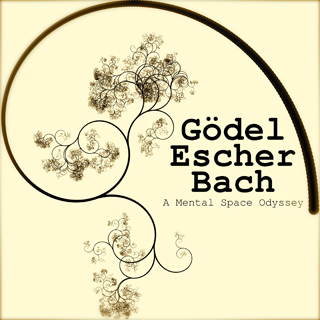 Godel, Escher, Bach: A Mental Space Odyssey. Godel, Escher, Bach: A Mental Space Odyssey.